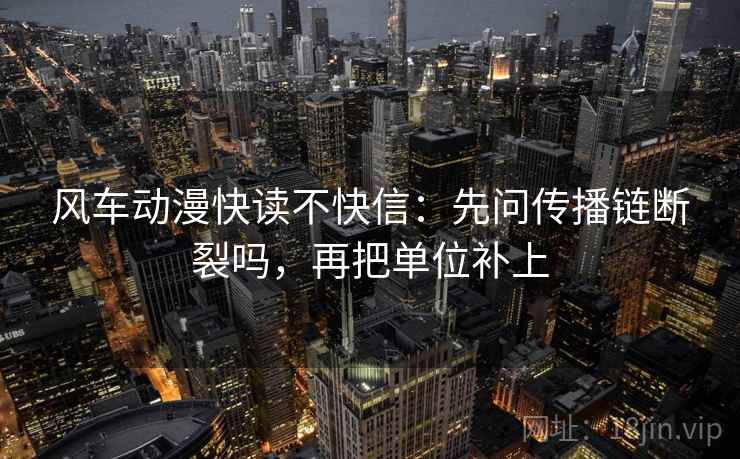 风车动漫快读不快信：先问传播链断裂吗，再把单位补上