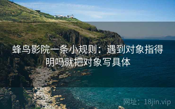 蜂鸟影院一条小规则：遇到对象指得明吗就把对象写具体