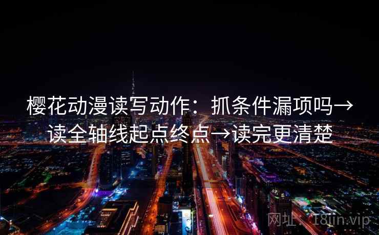 樱花动漫读写动作：抓条件漏项吗→读全轴线起点终点→读完更清楚